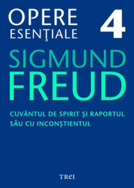 Title: Opere esentiale, vol. 4 - Cuvantul de spirit si raportul sau cu inconstientul, Author: Sigmund Freud