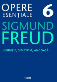 Title: Opere esentiale, vol. 6 - Inhibitie, simptom, angoasa, Author: Sigmund Freud