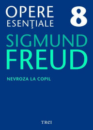 Title: Opere esentiale, vol. 8 - Nevroza la copil: Micul Hans si Omul cu lupi, Author: Sigmund Freud