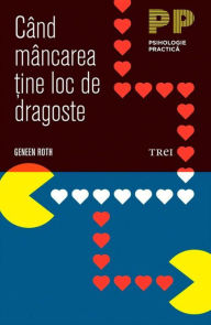 Title: Cand mancarea tine loc de dragoste, Author: Geneen Roth