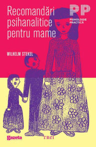 Title: Recomandari psihanalitice pentru mame, Author: Wilhelm Stekel