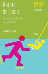 Title: Retete de jocuri. De ce si cum sa te joci cu copilul tau, Author: Lawrence J. Cohen