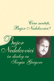 Title: Cine sunteti, Bujor Nedelcovici? Bujor Nedelcovici in dialog cu Sergiu Grigore, Author: Bujor Nedelcovici