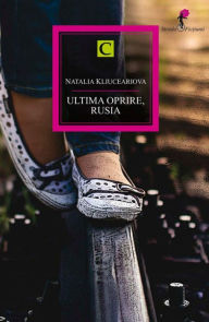 Title: Ultima oprire, Rusia, Author: Natalia Kliuceariova