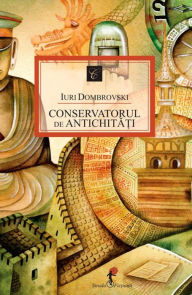 Title: Conservatorul de antichitati, Author: Iuri Dombrovski