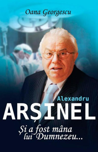 Alexandru Arsinel. Si a fost mana lui Dumnezeu...