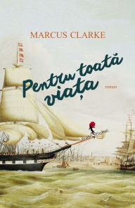 Title: Pentru toată viața, Author: Marcus Clarke