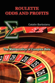 Title: Roulette Odds and Profits: The Mathematics of Complex Bets, Author: Catalin Barboianu