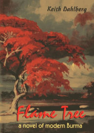 Title: Flame Tree: A Novel of Modern Burma, Author: Keith Dahlberg