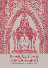 Title: Khmer Costumes and Ornaments: Of the Devatas of Angkor Wat, Author: Sappho Marchal