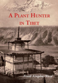 Title: A Plant Hunter In Tibet, Author: Frank Kingdon-Ward