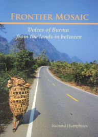 Title: Frontier Mosaic: Voices of Burma from the Lands in Between, Author: Richard Humphries