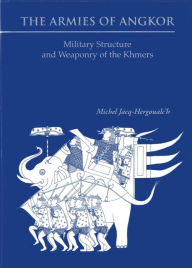 Title: Armies of Angkor: Military Structure and Weaponry of the Khmers, Author: Michel Jacq-Hergoualc'h