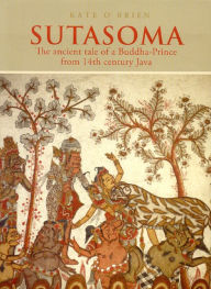 Title: SUTASOMA: THE ANCIENT TALE OF A BUDDHA PRINCE, Author: Kate O'Brien