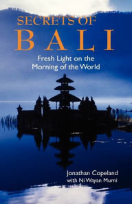 Title: Secrets of Bali: Fresh Light on the Morning of the World, Author: Jonathan Copeland