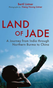 Title: Land of Jade: A Journey from India Through Northern Burma to China, Author: Bertil Lintner