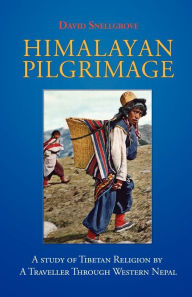Title: Himalayan Pilgrimage: A Study of Tibetan Religion by a Traveller Through Western Nepal, Author: David Snellgrove