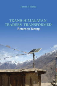 Title: Trans-Himalayan Traders Transformed: Return to Tarang, Author: James F. Fisher