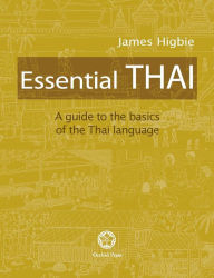 Title: Essential Thai: A Guide to the Basics of the Thai Language [With downloadable Audio files], Author: James Higbie