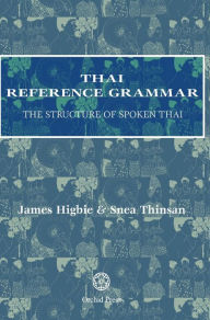 Title: Thai Reference Grammar: The Structure of Spoken Thai, Author: James Higbie