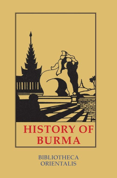 History of Burma: Including Burma Proper, Pegu, Taungu, Tenasserim and Arakan