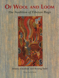 Title: Of Wool and Loom: The Tradition of Tibetan Rugs, Author: Trinley Chodrak