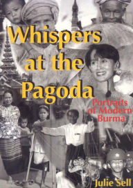 Title: Whispers at the Pagoda: Portraits of Modern Burma, Author: Julie Sell