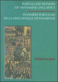 Title: Portuguese Pioneers of Vietnamese Linguistics: Prior To 1650, Author: Roland Jaques