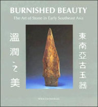 Title: Burnished Beauty: The Art of Stone in Early Southeast Asia, Author: Christopher J. Frape