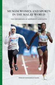 Title: Muslim Women and Sports in the Malay World: The Crossroads of Modernity and Faith, Author: Wirdati Mohammad Radzi