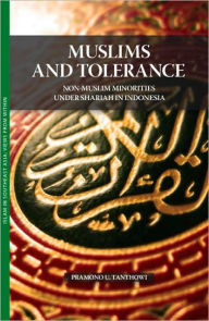Title: Muslims and Tolerance: Non-Muslim Minorities under Shariah in Indonesia, Author: Pramono U. Tanthowi