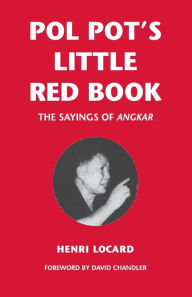 Title: Pol Pot's Little Red Book: The Sayings of Angkar, Author: Henri Locard