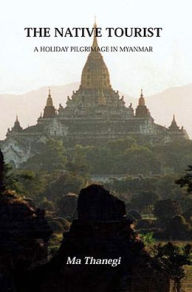 Title: The Native Tourist: A Holiday Pilgrimage in Myanmar, Author: Ma Thanegi
