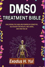 Dmso Treatment Bible: Unlocking the Healing Powers of Dimethyl Sulfoxide for Health, Wellness, and Pain Relief