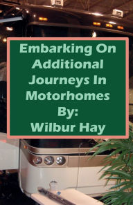 Title: Embarking On Additional Journeys In Motorhomes, Author: Wilbur Hay