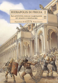 Title: Hierapolis di Frigia I: Le Attivia Delle Campagne di Scavo e Restauro 2000-2003, Author: M. Piera Caggia