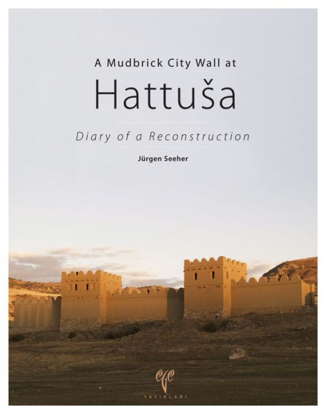 Mudbrick City Wall at Hattusa: Diary of a Reconstruction