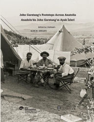 Title: John Garstang's Footsteps Across Anatolia / Anadolu'da John Garstang'in Ayak Izleri, Author: Alan M. Greaves