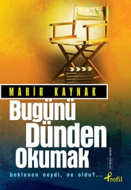 Title: Bugünü Dünden Okumak, Author: Mahir Kaynak