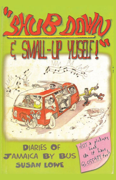 Shub Down & Small-up Yuself! Diaries of Jamaica by Bus