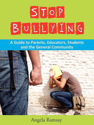 Title: Stop Bullying: A Guide to Parents, Educators, Students and the General Community., Author: Angela Ramsay