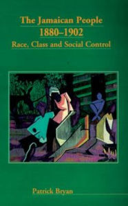 Title: The Jamaican People 1880-1902: Race, Class and Social Control, Author: Patrick E. Bryan