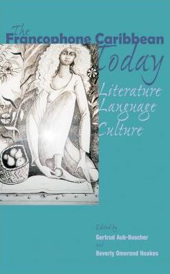 The Francophone Caribbean Today: Literature, Language, Culture