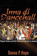 Inna Di Dancehall: Popular Culture and the Politics of Identity in Jamaica