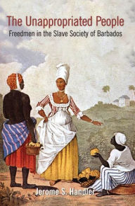 Title: The Unappropriated People: Freedmen in the Slave Society of Barbados, Author: Jerome S. Handler