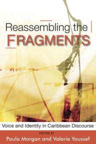Title: Reassembling the Fragments: Voice and Identity in Caribbean Discourse, Author: Paula  Morgan