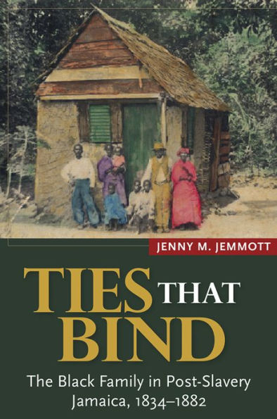 Ties that Bind: The Black Family Post-Slavery Jamaica, 1834-1882