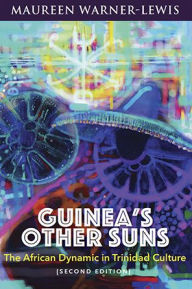 Title: Guinea's Other Suns: The African Dynamic in Trinidad Culture (Second Edition), Author: Maureen Warner-Lewis