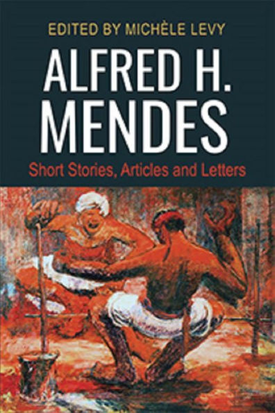 Alfred H. Mendes: Short Stories, Articles and Letters