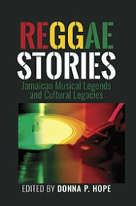 Title: ReggaeStories: Jamaican Musical Legends and Cultural Legacies, Author: Donna P. Hope
